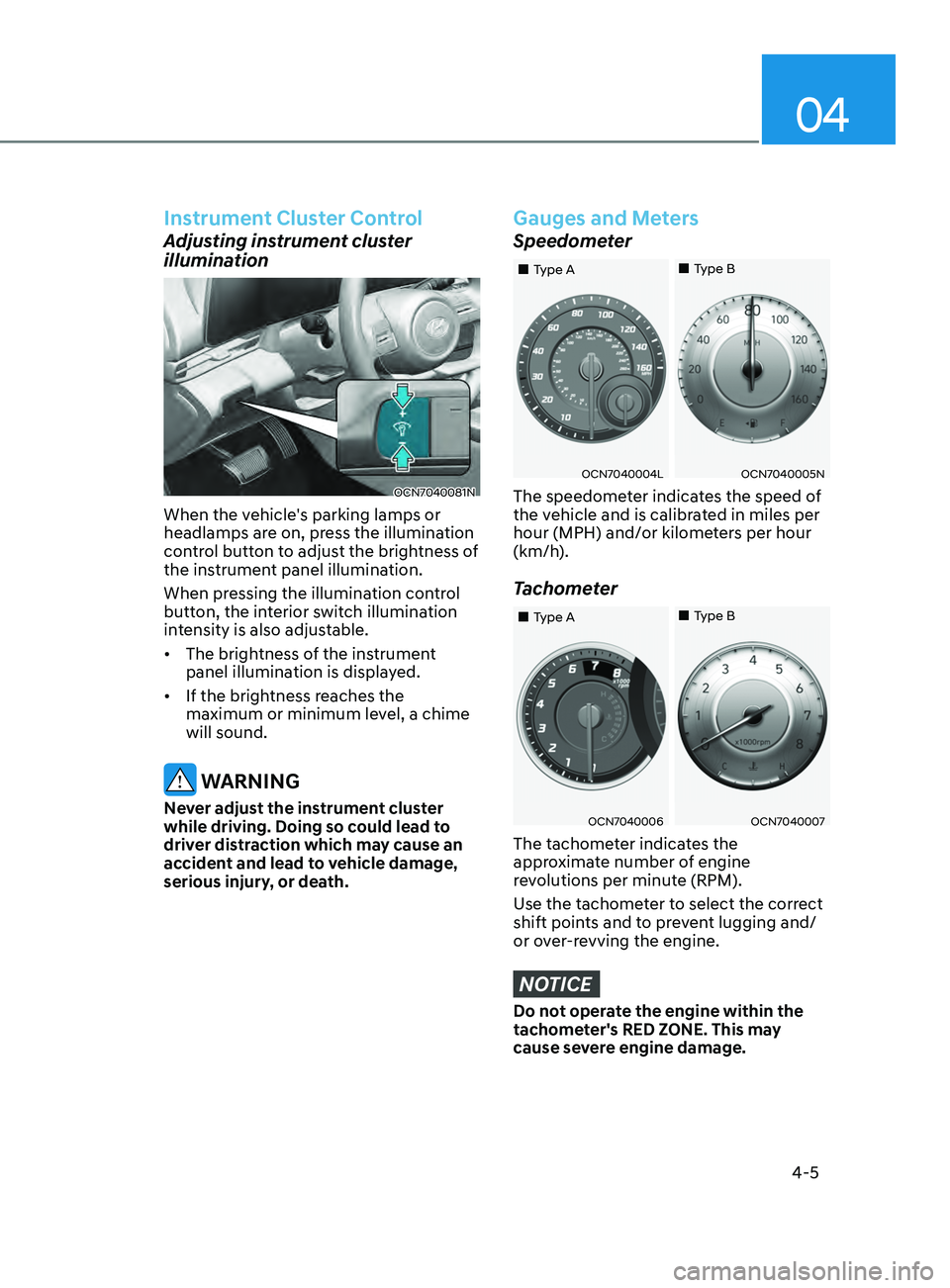 HYUNDAI ELANTRA 2021 Owners Manual 04
4-5
Instrument Cluster Control
Adjusting instrument cluster
illumination
OCN7040081N
When the vehicle's parking lamps or
headlamps are on, press the illumination
control button to adjust the HYUNDAI ELANTRA 2021 Owners Manual 04
4-5
Instrument Cluster Control
Adjusting instrument cluster
illumination
OCN7040081N
When the vehicle's parking lamps or
headlamps are on, press the illumination
control button to adjust the