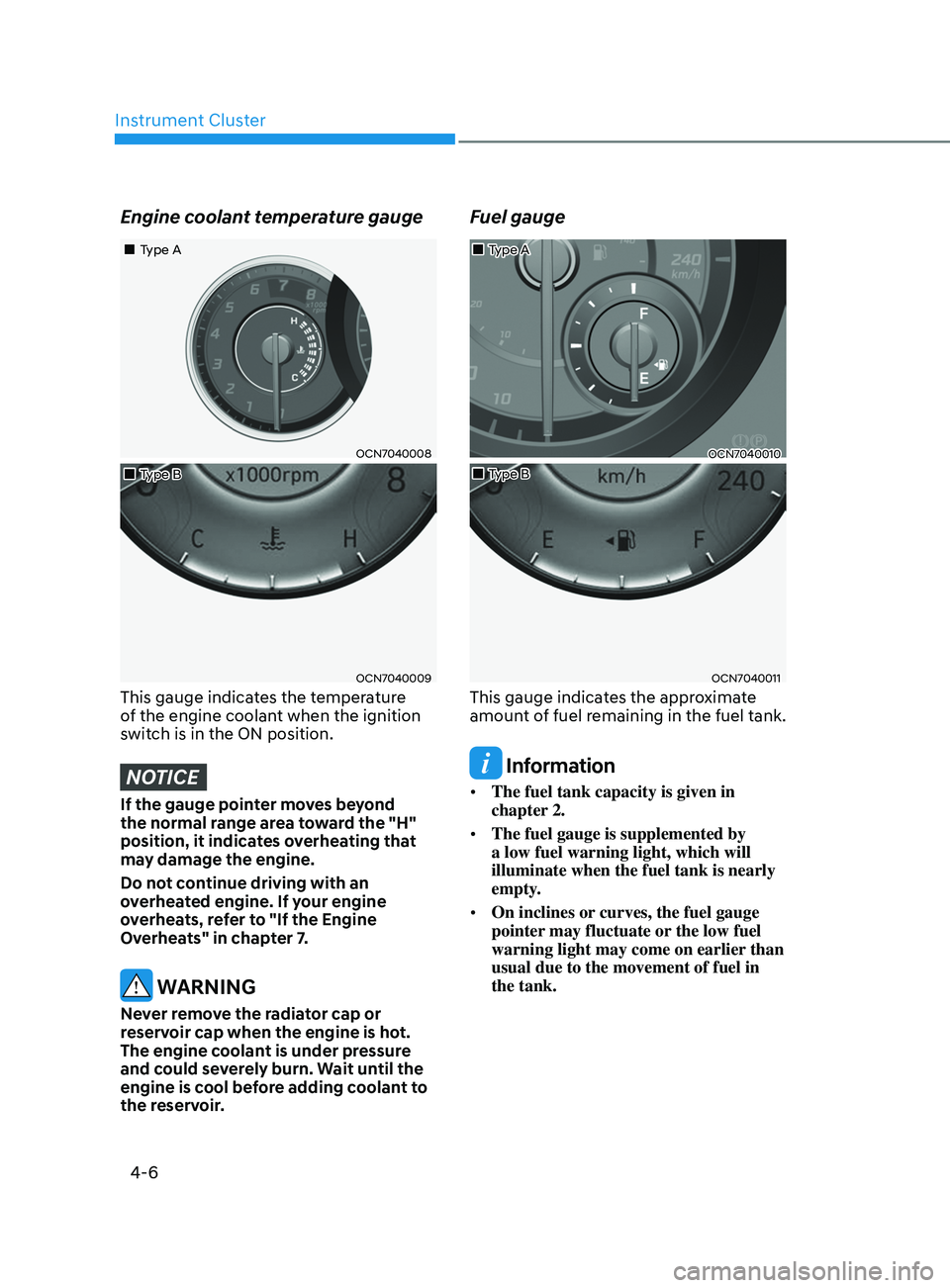 HYUNDAI ELANTRA 2021 Owners Manual Instrument Cluster
4-6
Engine coolant temperature gauge
OCN7040008
OCN7040009
Type A
Type B
This gauge indicates the temperature
of the engine coolant when the ignition
swit HYUNDAI ELANTRA 2021 Owners Manual Instrument Cluster
4-6
Engine coolant temperature gauge
OCN7040008
OCN7040009
Type A
Type B
This gauge indicates the temperature
of the engine coolant when the ignition
swit
