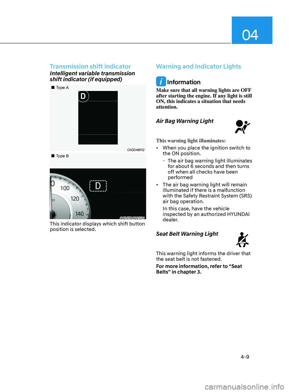 HYUNDAI ELANTRA 2021  Owners Manual 04
4-9
Transmission shift indicator
Intelligent variable transmission 
shift indicator (if equipped)
OIG046112
OCN7040013N
„„Type A
„
„Type B
This indicator displays which shift bu