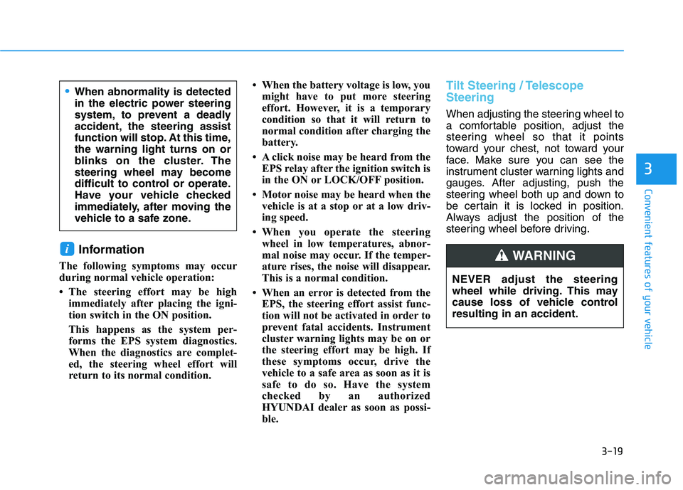 HYUNDAI KONA 2021  Owners Manual 3-19
Convenient features of your vehicle
3
Information
The following symptoms may occur
during normal vehicle operation:
• The steering effort may be high
immediately after placing the igni-
tion sw