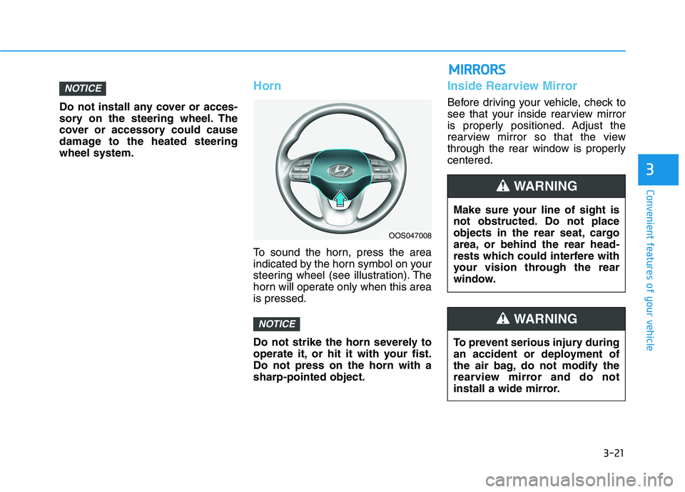 HYUNDAI KONA 2021  Owners Manual 3-21
Convenient features of your vehicle
3
Do not install any cover or acces-
sory on the steering wheel. The
cover or accessory could cause
damage to the heated steering
wheel system.
Horn
To sound t