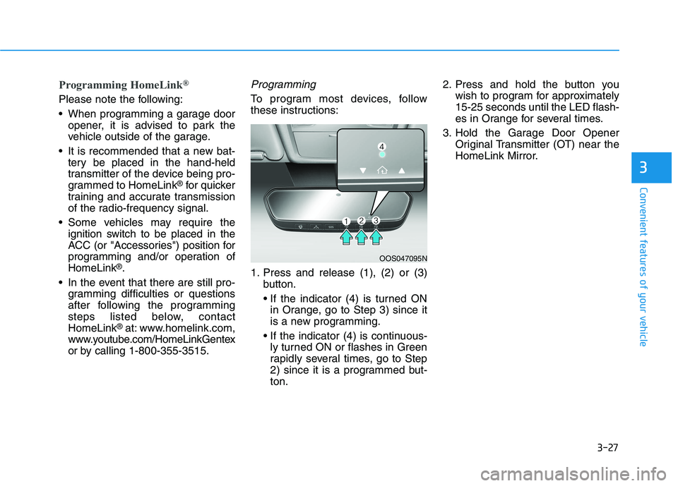 HYUNDAI KONA 2021  Owners Manual 3-27
Convenient features of your vehicle
3
Programming HomeLink®
Please note the following:
 When programming a garage door
opener, it is advised to park the
vehicle outside of the garage.
 It is rec