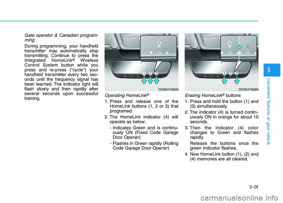 HYUNDAI KONA 2021  Owners Manual 3-29
Convenient features of your vehicle
Gate operator & Canadian program-
ming
During programming, your handheld
transmitter may automatically stop
transmitting. Continue to press the
Integrated Home