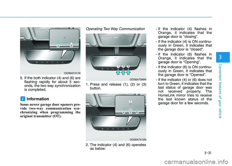 HYUNDAI KONA 2021  Owners Manual 3-31
Convenient features of your vehicle
3
5. If the both indicator (4) and (6) are
flashing rapidly for about 5 sec-
onds, the two way synchronization
is completed.
Information
Some newer garage door