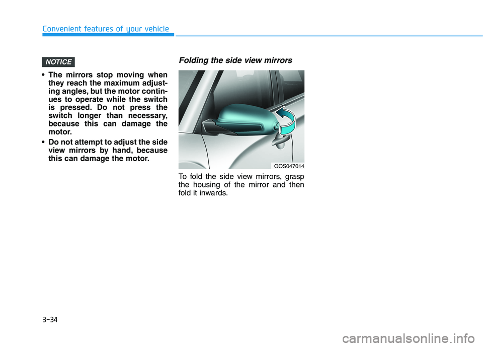 HYUNDAI KONA 2021  Owners Manual 3-34
Convenient features of your vehicle
 The mirrors stop moving when
they reach the maximum adjust-
ing angles, but the motor contin-
ues to operate while the switch
is pressed. Do not press the
swi