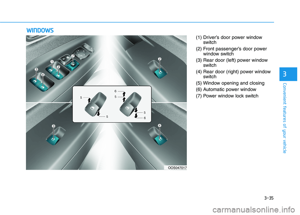 HYUNDAI KONA 2021  Owners Manual 3-35
Convenient features of your vehicle
3
(1) Driver’s door power window
switch
(2) Front passenger’s door power
window switch
(3) Rear door (left) power window
switch
(4) Rear door (right) power