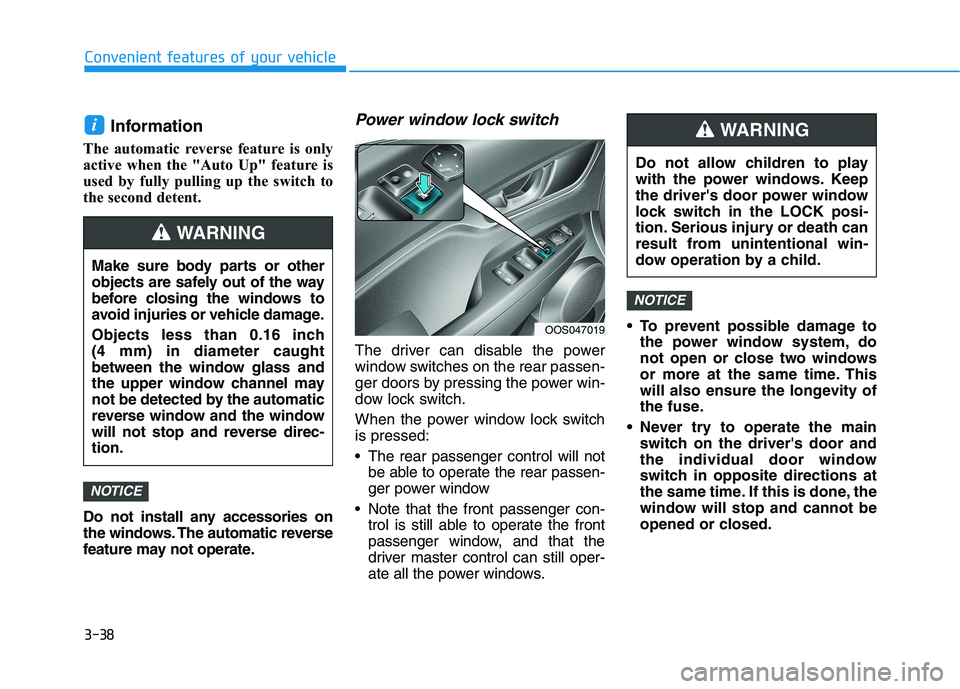 HYUNDAI KONA 2021 Owners Manual 3-38
Convenient features of your vehicle
Information
The automatic reverse feature is only
active when the "Auto Up" feature is
used by fully pulling up the switch to
the second detent.
Do no HYUNDAI KONA 2021 Owners Manual 3-38
Convenient features of your vehicle
Information
The automatic reverse feature is only
active when the "Auto Up" feature is
used by fully pulling up the switch to
the second detent.
Do no