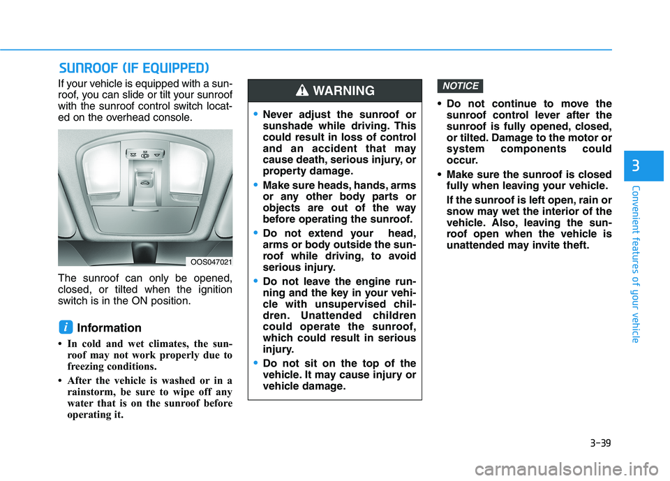 HYUNDAI KONA 2021 Owners Manual 3-39
Convenient features of your vehicle
3
If your vehicle is equipped with a sun-
roof, you can slide or tilt your sunroof
with the sunroof control switch locat-
ed on the overhead console.
The sunro HYUNDAI KONA 2021 Owners Manual 3-39
Convenient features of your vehicle
3
If your vehicle is equipped with a sun-
roof, you can slide or tilt your sunroof
with the sunroof control switch locat-
ed on the overhead console.
The sunro