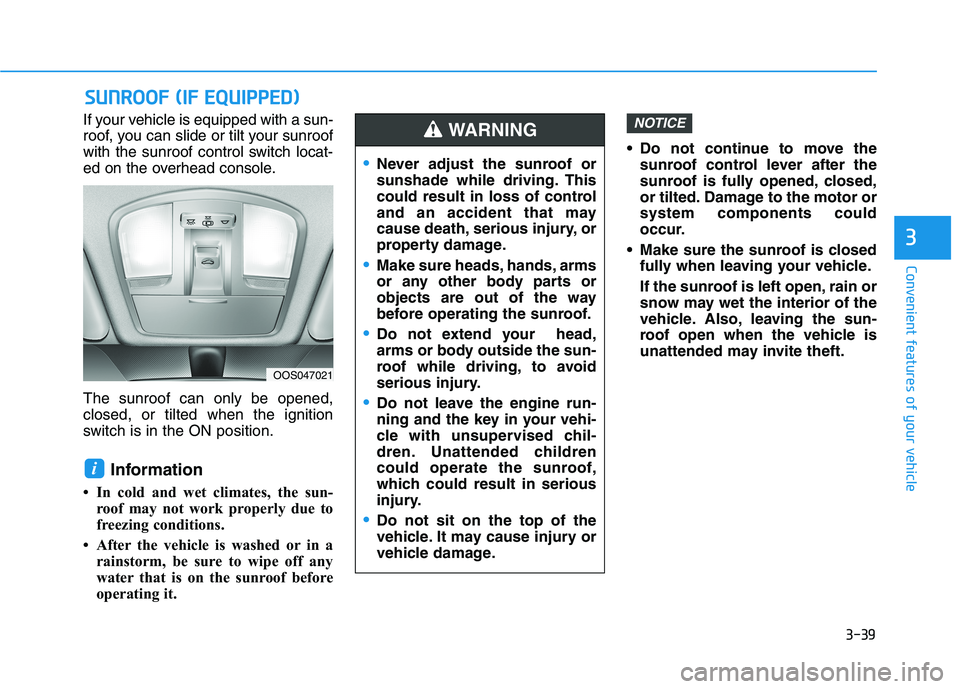 HYUNDAI KONA 2021  Owners Manual 3-39
Convenient features of your vehicle
3
If your vehicle is equipped with a sun-
roof, you can slide or tilt your sunroof
with the sunroof control switch locat-
ed on the overhead console.
The sunro