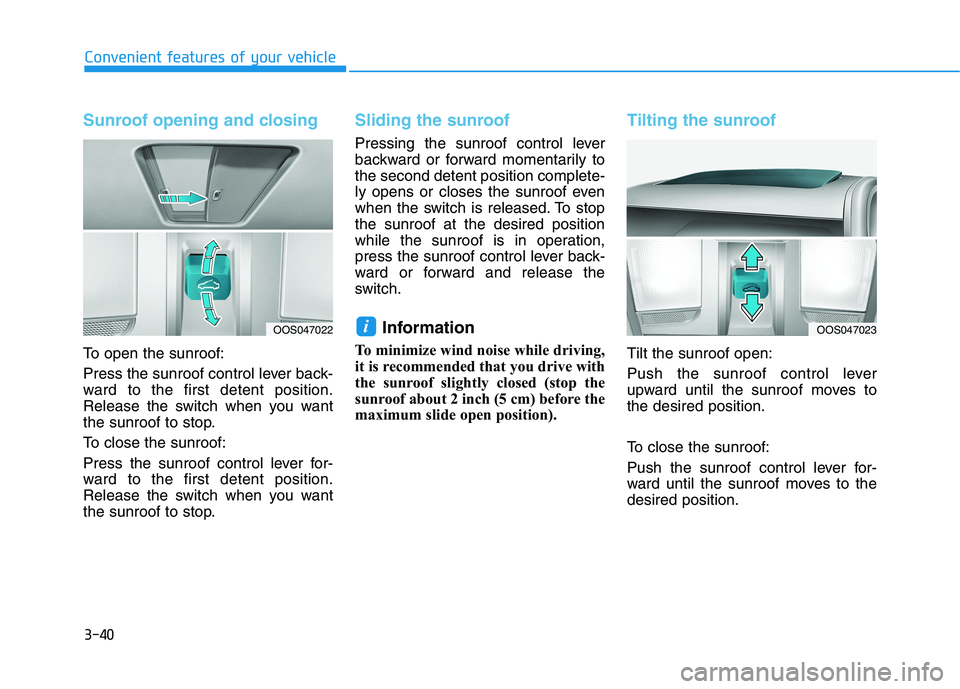 HYUNDAI KONA 2021 Owners Manual 3-40
Convenient features of your vehicle
Sunroof opening and closing
To open the sunroof:
Press the sunroof control lever back-
ward to the first detent position.
Release the switch when you want
the HYUNDAI KONA 2021 Owners Manual 3-40
Convenient features of your vehicle
Sunroof opening and closing
To open the sunroof:
Press the sunroof control lever back-
ward to the first detent position.
Release the switch when you want
the