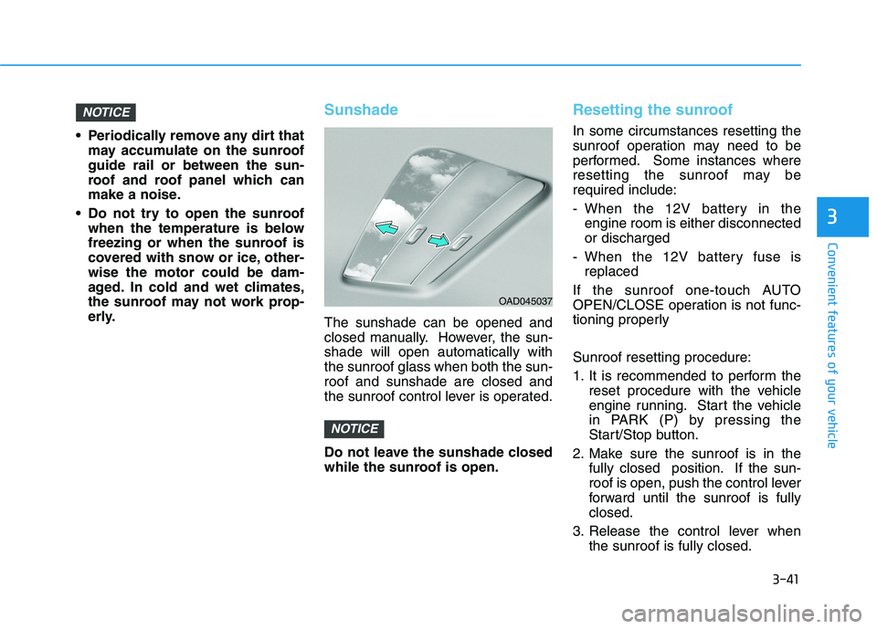 HYUNDAI KONA 2021  Owners Manual 3-41
Convenient features of your vehicle
3
 Periodically remove any dirt that
may accumulate on the sunroof
guide rail or between the sun-
roof and roof panel which can
make a noise.
 Do not try to op