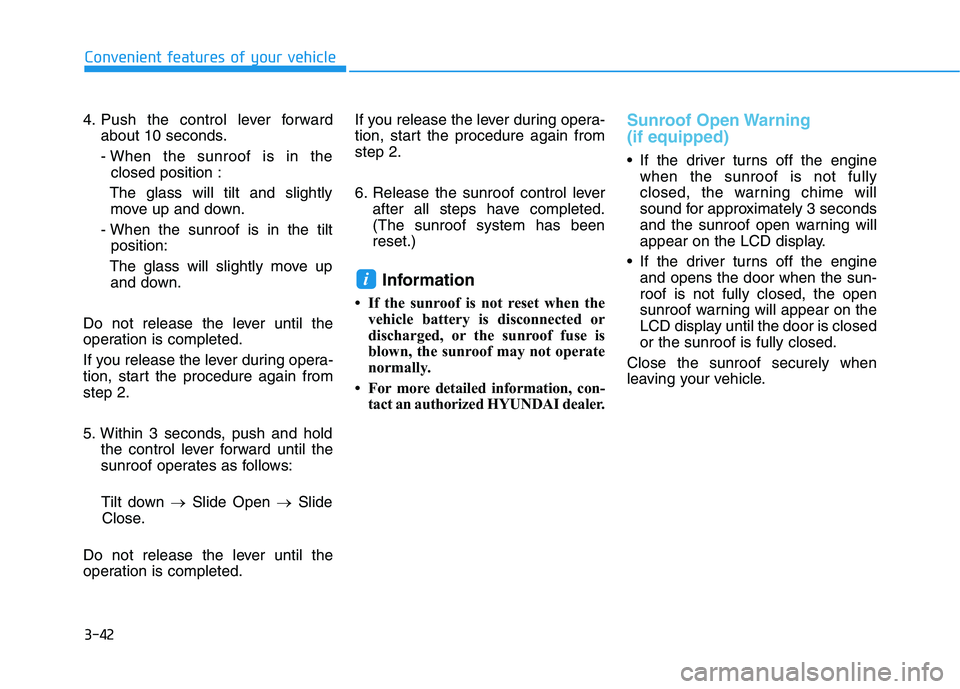 HYUNDAI KONA 2021  Owners Manual 3-42
Convenient features of your vehicle
4. Push the control lever forward
about 10 seconds.
- When the sunroof is in the
closed position :
The glass will tilt and slightly
move up and down.
- When th