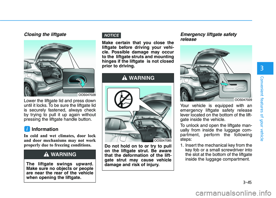 HYUNDAI KONA 2021 Owners Manual 3-45
Convenient features of your vehicle
3
Closing the liftgate
Lower the liftgate lid and press down
until it locks. To be sure the liftgate lid
is securely fastened, always check
by trying to pull i HYUNDAI KONA 2021 Owners Manual 3-45
Convenient features of your vehicle
3
Closing the liftgate
Lower the liftgate lid and press down
until it locks. To be sure the liftgate lid
is securely fastened, always check
by trying to pull i