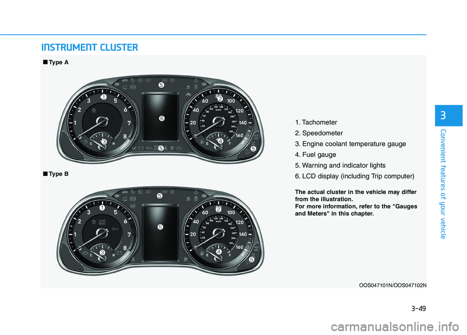 HYUNDAI KONA 2021  Owners Manual 3-49
Convenient features of your vehicle
3
I IN
NS
ST
TR
RU
UM
ME
EN
NT
T 
 C
CL
LU
US
ST
TE
ER
R
1. Tachometer 
2. Speedometer
3. Engine coolant temperature gauge
4. Fuel gauge
5. Warning and indicat