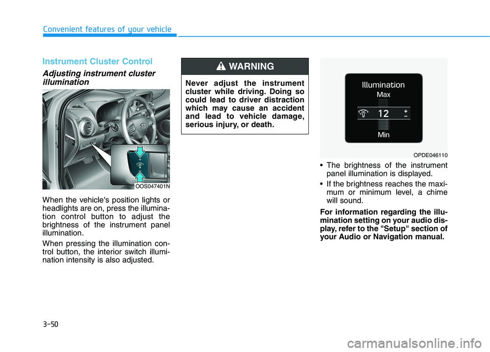 HYUNDAI KONA 2021  Owners Manual 3-50
Convenient features of your vehicle
Instrument Cluster Control
Adjusting instrument cluster
illumination
When the vehicles position lights or
headlights are on, press the illumina-
tion control 