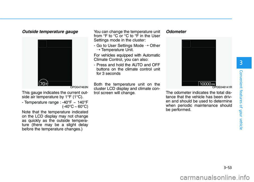HYUNDAI KONA 2021  Owners Manual 3-53
Convenient features of your vehicle
3
Outside temperature gauge
This gauge indicates the current out-
side air temperature by 1°F (1°C).
- Temperature range :-40°F ~ 140°F
(-40°C ~ 60°C)
No