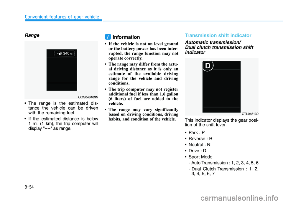 HYUNDAI KONA 2021  Owners Manual 3-54
Convenient features of your vehicle
Range
 The range is the estimated dis-
tance the vehicle can be driven
with the remaining fuel.
 If the estimated distance is below
1 mi. (1 km), the trip comp