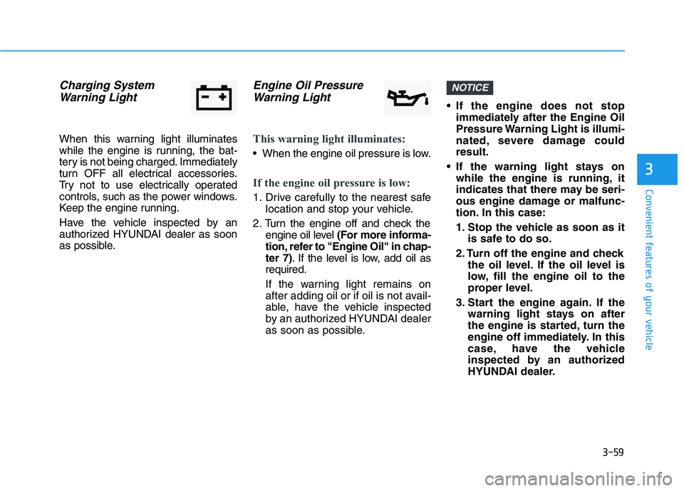 HYUNDAI KONA 2021  Owners Manual 3-59
Convenient features of your vehicle
3
Charging System
Warning Light
When this warning light illuminates
while the engine is running, the bat-
tery is not being charged. Immediately
turn OFF all e