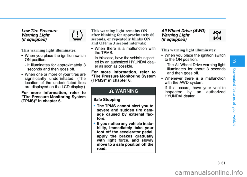HYUNDAI KONA 2021  Owners Manual 3-61
Convenient features of your vehicle
3
Low Tire  Pressure
Warning Light 
(if equipped)
This warning light illuminates:
 When you place the ignition switch
ON position.
- It illuminates for approxi
