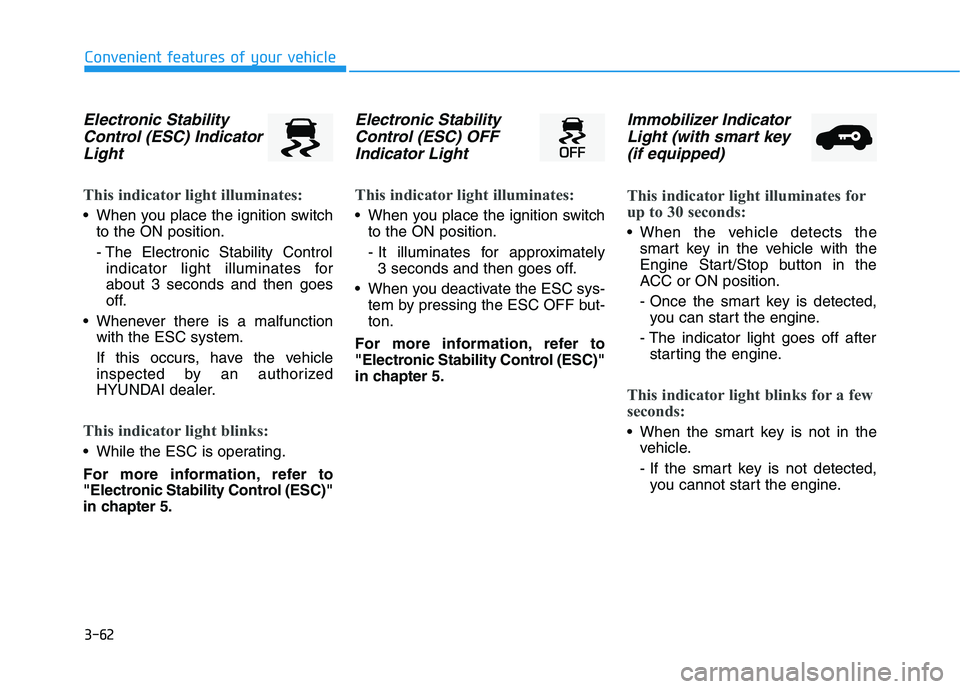 HYUNDAI KONA 2021  Owners Manual 3-62
Convenient features of your vehicle
Electronic Stability
Control (ESC) Indicator
Light 
This indicator light illuminates:
 When you place the ignition switch
to the ON position.
- The Electronic 