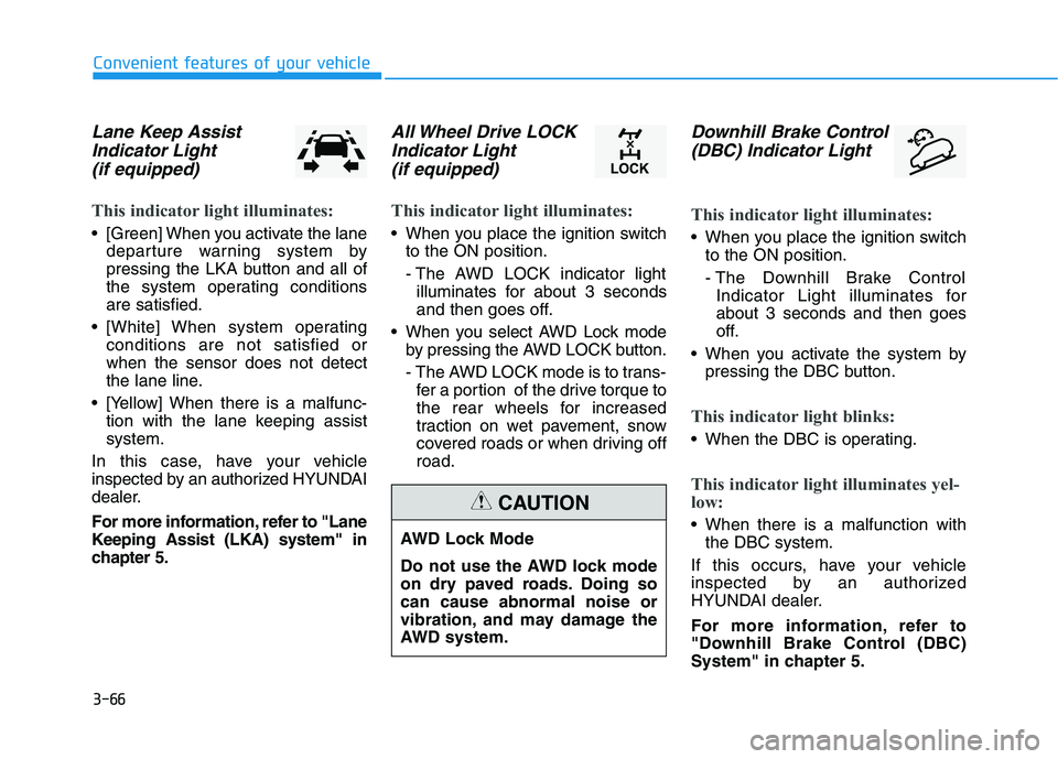 HYUNDAI KONA 2021  Owners Manual 3-66
Convenient features of your vehicle
Lane Keep Assist
Indicator Light 
(if equipped)
This indicator light illuminates:
 [Green] When you activate the lane
departure warning system by
pressing the 