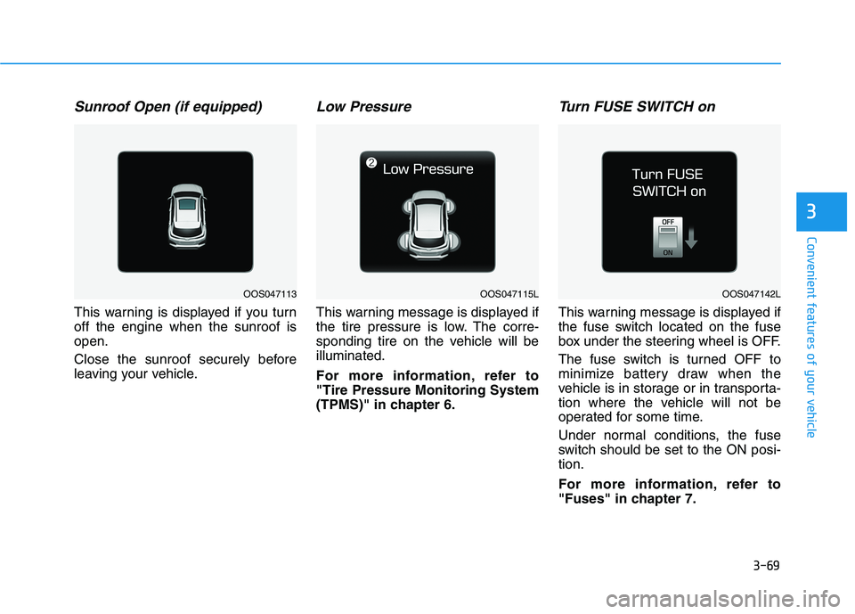 HYUNDAI KONA 2021 Owners Manual 3-69
Convenient features of your vehicle
3
Sunroof Open (if equipped)
This warning is displayed if you turn
off the engine when the sunroof is
open.
Close the sunroof securely before
leaving your vehi HYUNDAI KONA 2021 Owners Manual 3-69
Convenient features of your vehicle
3
Sunroof Open (if equipped)
This warning is displayed if you turn
off the engine when the sunroof is
open.
Close the sunroof securely before
leaving your vehi