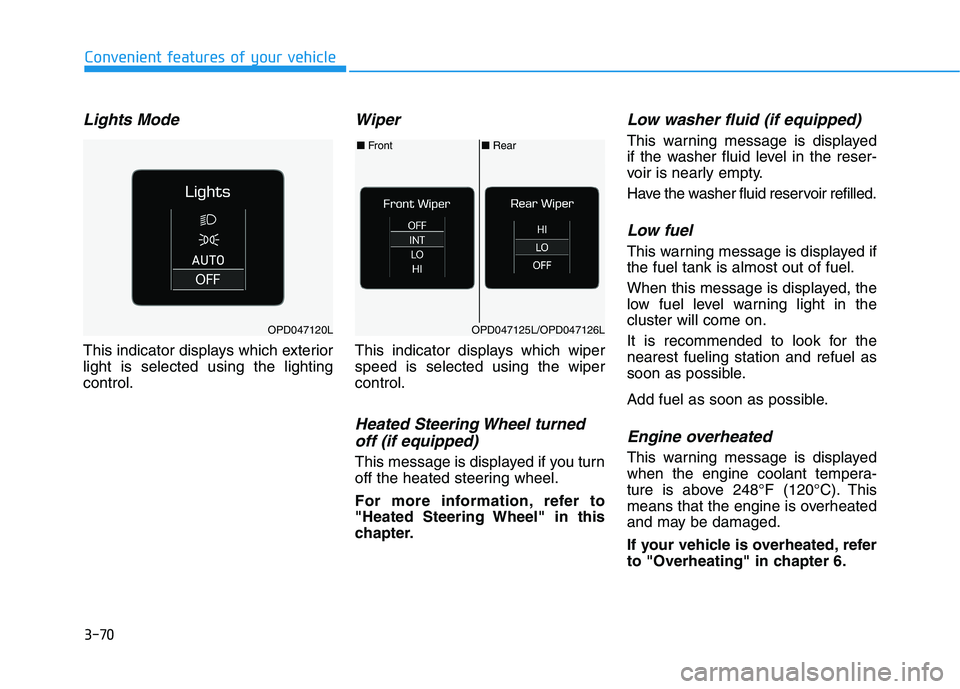 HYUNDAI KONA 2021  Owners Manual 3-70
Convenient features of your vehicle
Lights Mode 
This indicator displays which exterior
light is selected using the lighting
control.
Wiper
This indicator displays which wiper
speed is selected u