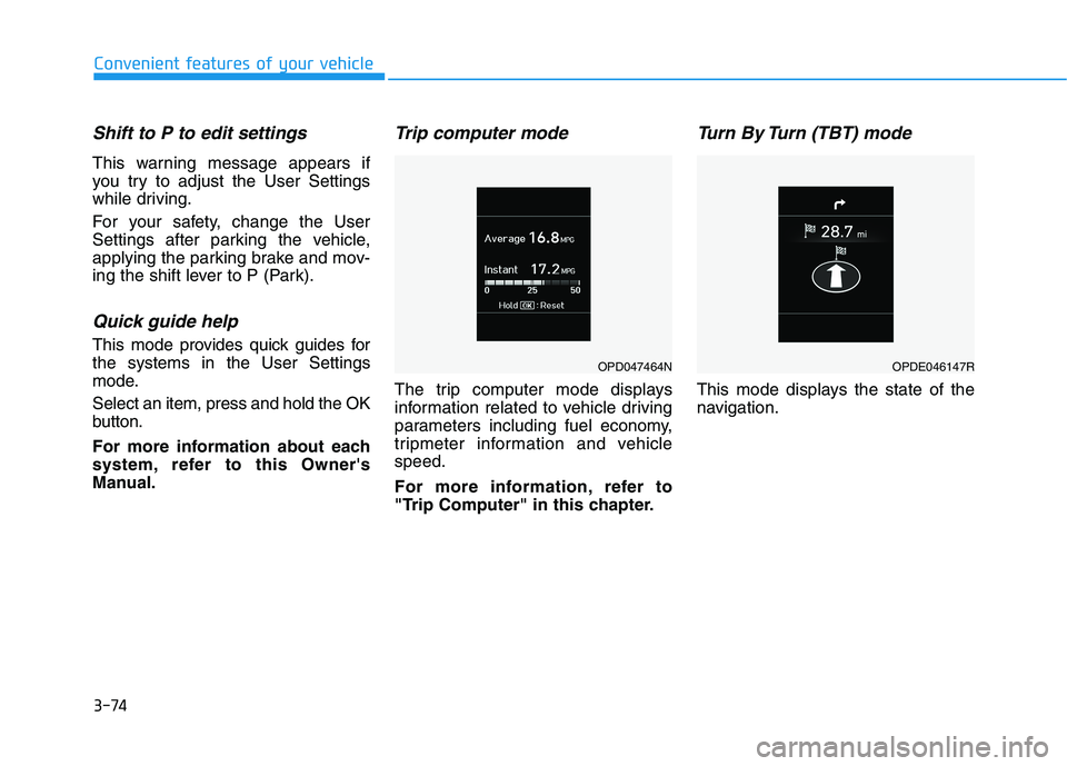 HYUNDAI KONA 2021 Owners Manual 3-74
Convenient features of your vehicle
Shift to P to edit settings
This warning message appears if
you try to adjust the User Settings
while driving.
For your safety, change the User
Settings after HYUNDAI KONA 2021 Owners Manual 3-74
Convenient features of your vehicle
Shift to P to edit settings
This warning message appears if
you try to adjust the User Settings
while driving.
For your safety, change the User
Settings after