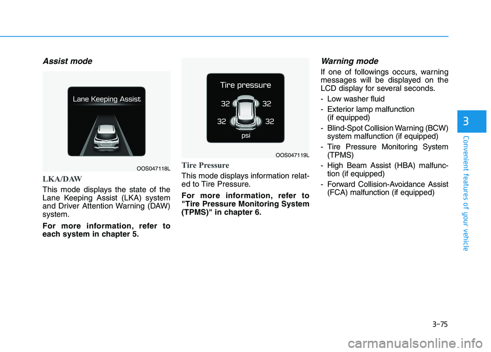 HYUNDAI KONA 2021 Owners Manual 3-75
Convenient features of your vehicle
3
Assist mode
LKA/DAW
This mode displays the state of the
Lane Keeping Assist (LKA) system
and Driver Attention Warning (DAW)
system.
For more information, ref HYUNDAI KONA 2021 Owners Manual 3-75
Convenient features of your vehicle
3
Assist mode
LKA/DAW
This mode displays the state of the
Lane Keeping Assist (LKA) system
and Driver Attention Warning (DAW)
system.
For more information, ref