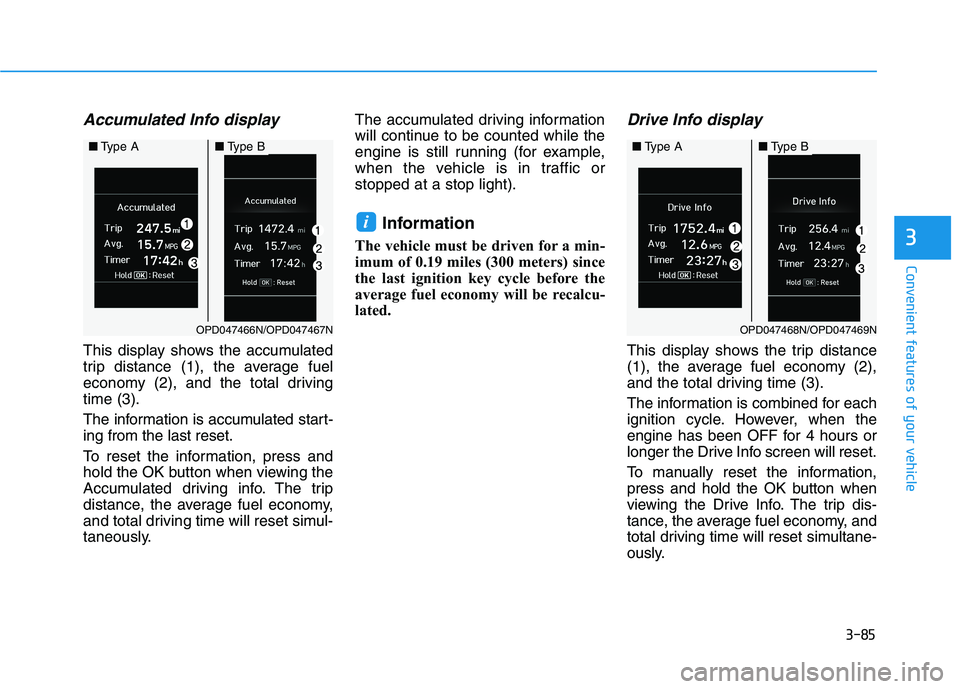 HYUNDAI KONA 2021  Owners Manual 3-85
Convenient features of your vehicle
3
Accumulated Info display 
This display shows the accumulated
trip distance (1), the average fuel
economy (2), and the total driving
time (3).
The information