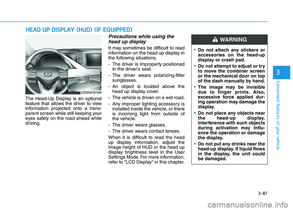 HYUNDAI KONA 2021  Owners Manual 3-87
Convenient features of your vehicle
3
The Head-Up Display is an optional
feature that allows the driver to view
information projected onto a trans-
parent screen while still keeping your
eyes saf