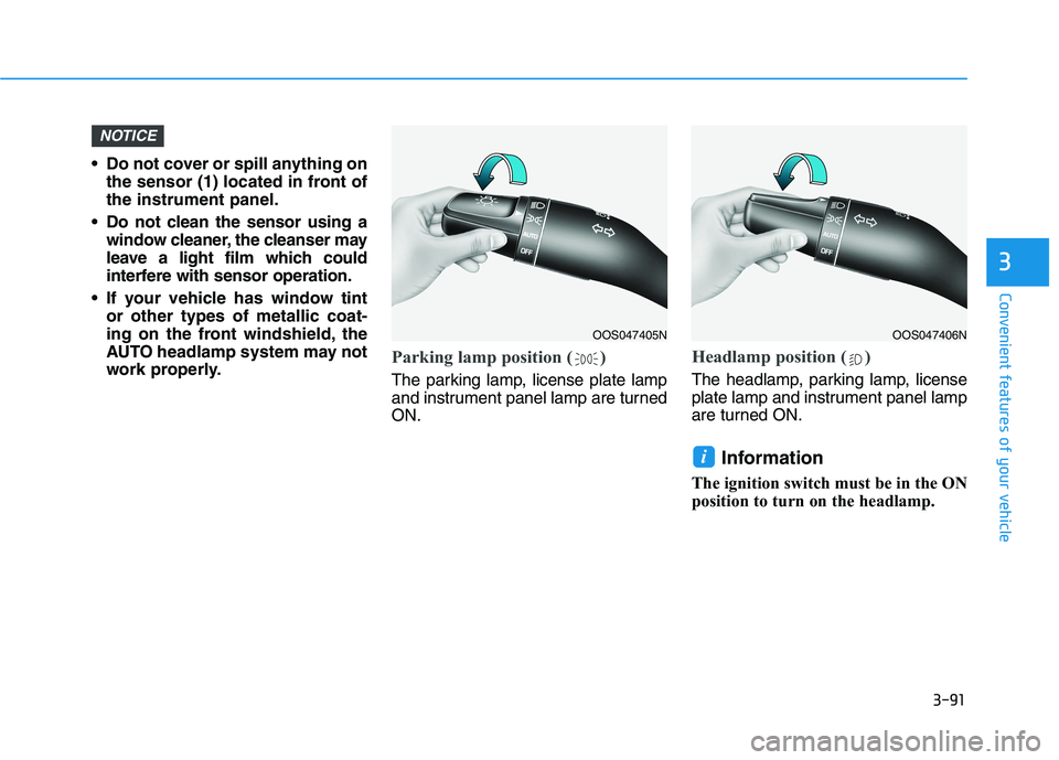 HYUNDAI KONA 2021  Owners Manual 3-91
Convenient features of your vehicle
3
• Do not cover or spill anything on
the sensor (1) located in front of
the instrument panel.
 Do not clean the sensor using a
window cleaner, the cleanser 