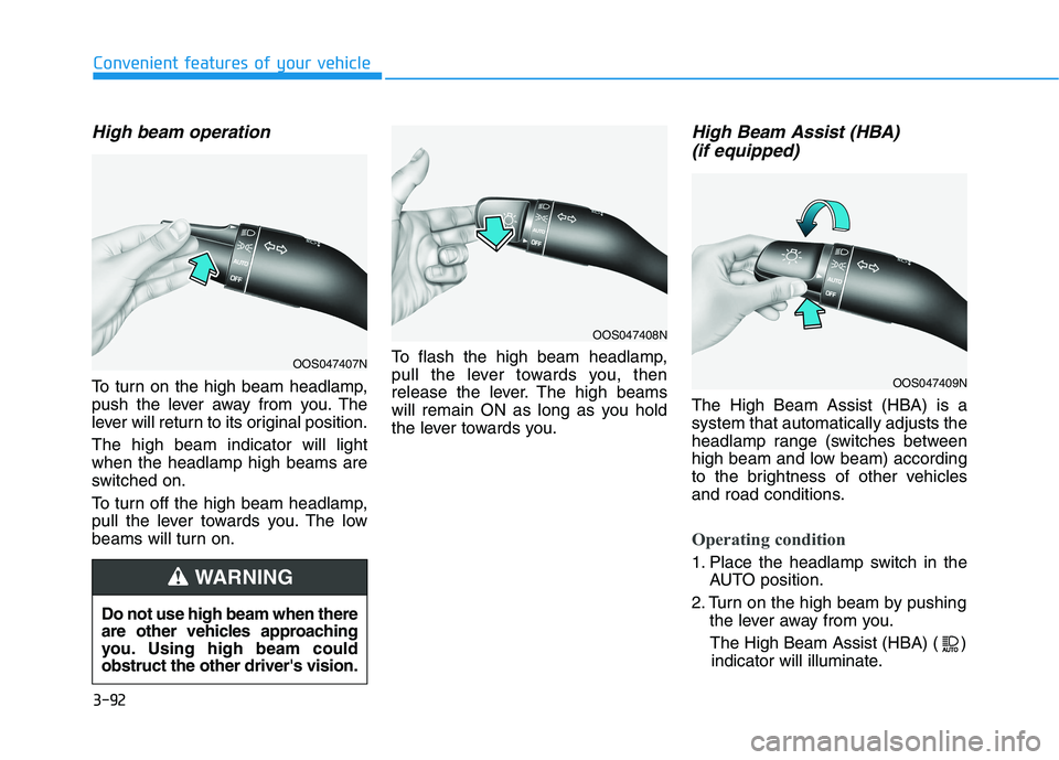HYUNDAI KONA 2021  Owners Manual 3-92
Convenient features of your vehicle
High beam operation
To turn on the high beam headlamp,
push the lever away from you. The
lever will return to its original position.
The high beam indicator wi