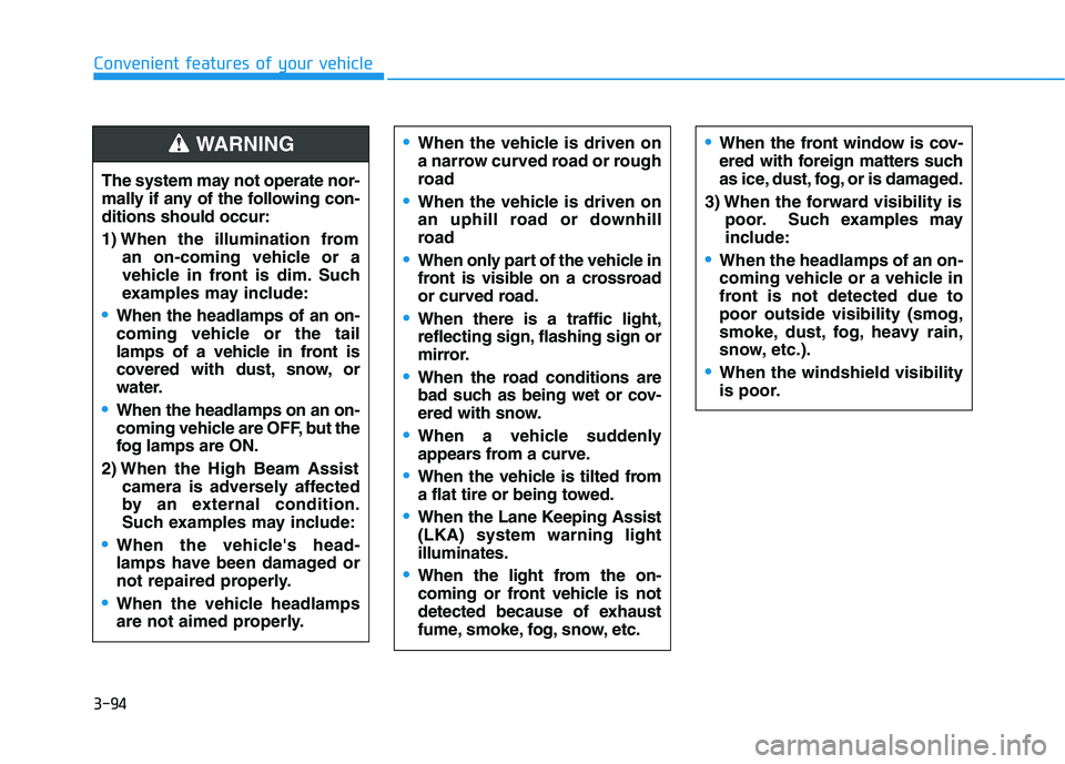 HYUNDAI KONA 2021  Owners Manual 3-94
Convenient features of your vehicle
The system may not operate nor-
mally if any of the following con-
ditions should occur:
1) When the illumination from
an on-coming vehicle or a
vehicle in fro