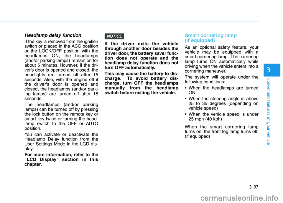 HYUNDAI KONA 2021  Owners Manual 3-97
Convenient features of your vehicle
3
Headlamp delay function
If the key is removed from the ignition
switch or placed in the ACC position
or the LOCK/OFF position with the
headlamps ON, the head