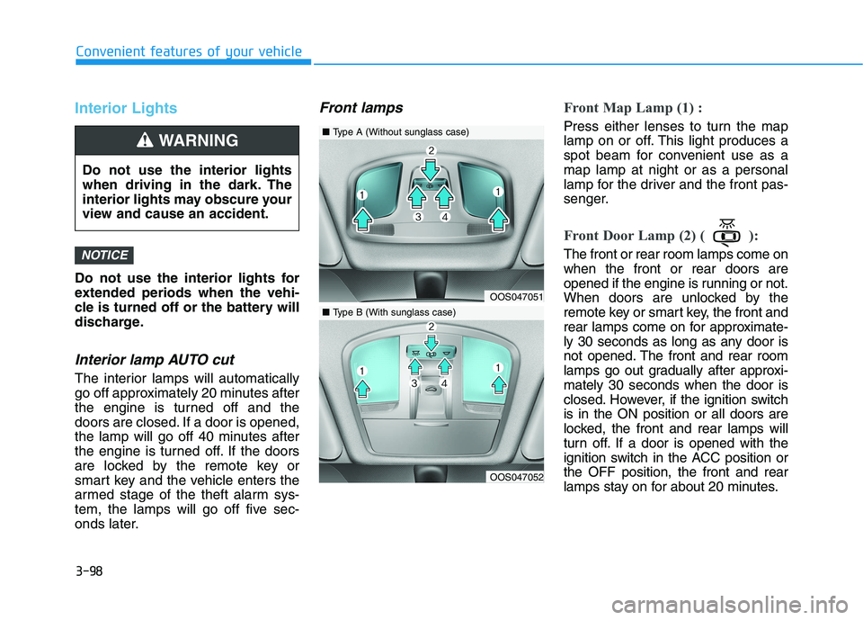 HYUNDAI KONA 2021  Owners Manual 3-98
Convenient features of your vehicle
Interior Lights
Do not use the interior lights for
extended periods when the vehi-
cle is turned off or the battery will
discharge.
Interior lamp AUTO cut
The 