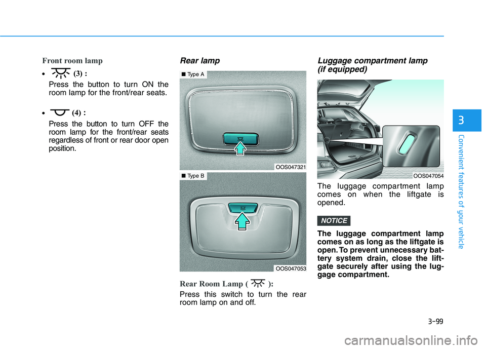 HYUNDAI KONA 2021  Owners Manual 3-99
Convenient features of your vehicle
3
Front room lamp  
(3) :
Press the button to turn ON the
room lamp for the front/rear seats.
(4):
Press the button to turn OFF the
room lamp for the front/rea