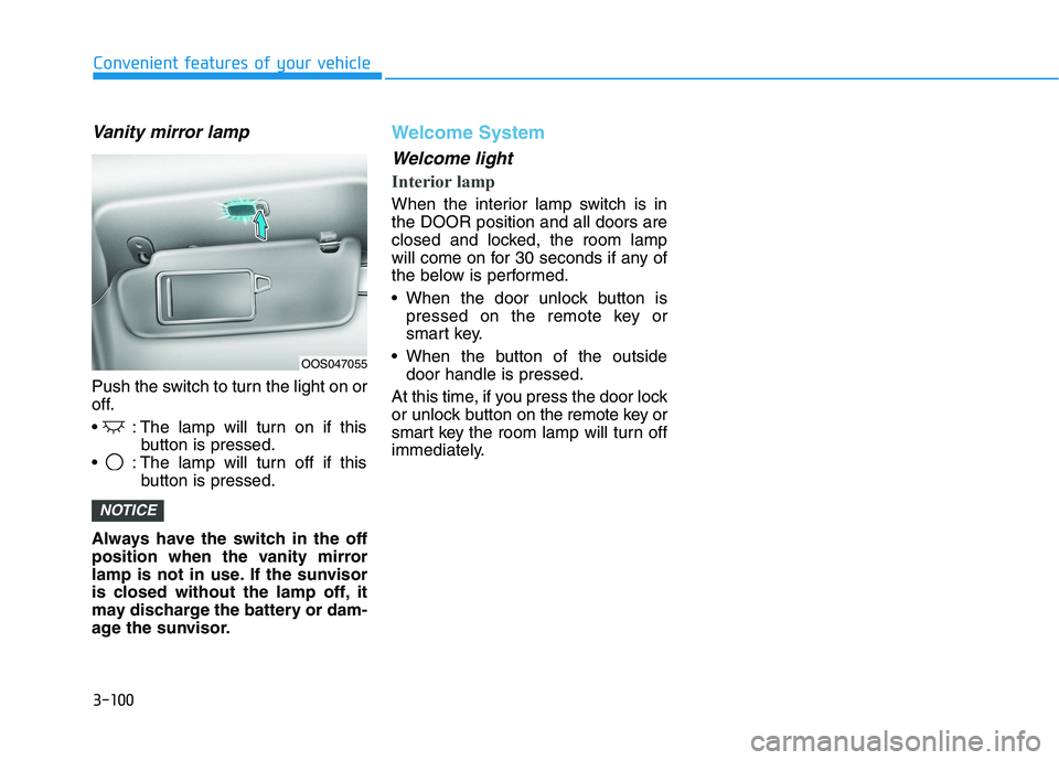 HYUNDAI KONA 2021  Owners Manual 3-100
Convenient features of your vehicle
Vanity mirror lamp
Push the switch to turn the light on or
off.
 : The lamp will turn on if this
button is pressed.
 : The lamp will turn off if this
button i
