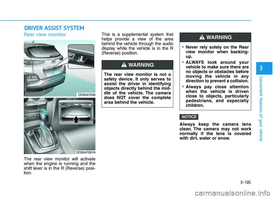 HYUNDAI KONA 2021  Owners Manual 3-105
Convenient features of your vehicle
3
Rear view monitor
The rear view monitor will activate
when the engine is running and the
shift lever is in the R (Reverse) posi-
tion.This is a supplemental