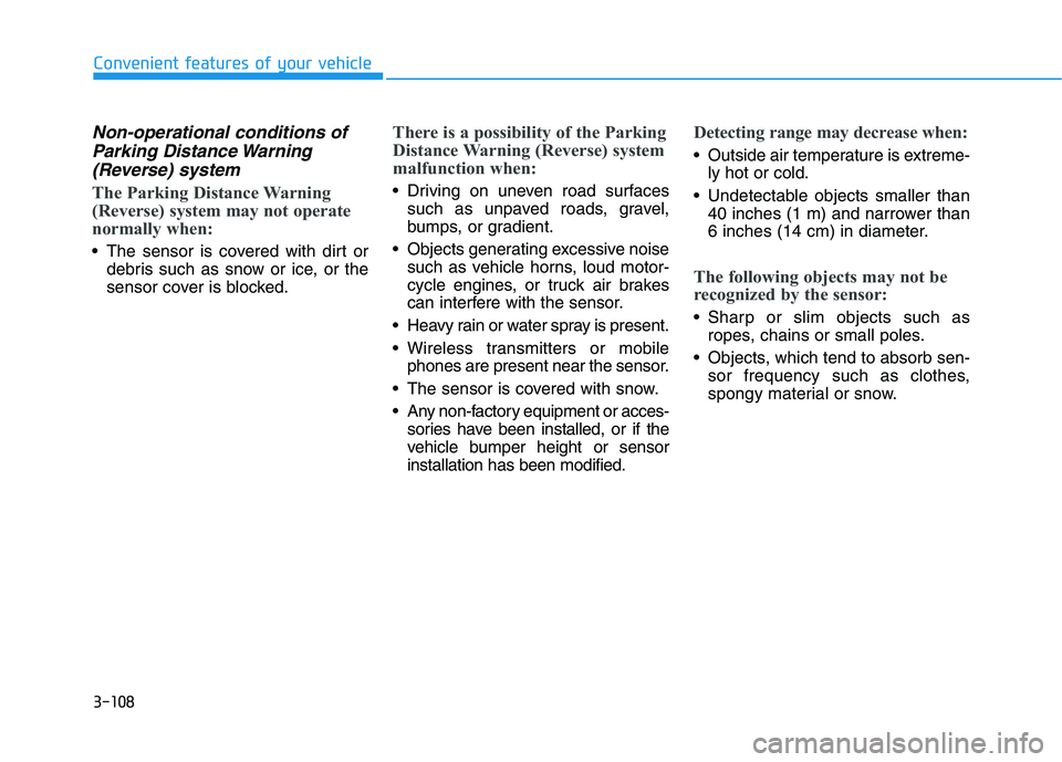 HYUNDAI KONA 2021  Owners Manual 3-108
Convenient features of your vehicle
Non-operational conditions of
Parking Distance Warning
(Reverse) system
The Parking Distance Warning
(Reverse) system may not operate
normally when:
 The sens