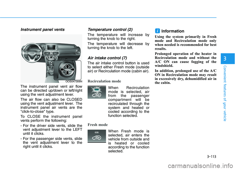 HYUNDAI KONA 2021  Owners Manual 3-113
Convenient features of your vehicle
3
Instrument panel vents
The instrument panel vent air flow
can be directed up/down or left/right
using the vent adjustment lever.
The air flow can also be CL