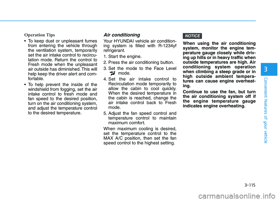 HYUNDAI KONA 2021  Owners Manual 3-115
Convenient features of your vehicle
3
Operation Tips
 To keep dust or unpleasant fumes
from entering the vehicle through
the ventilation system, temporarily
set the air intake control to recircu