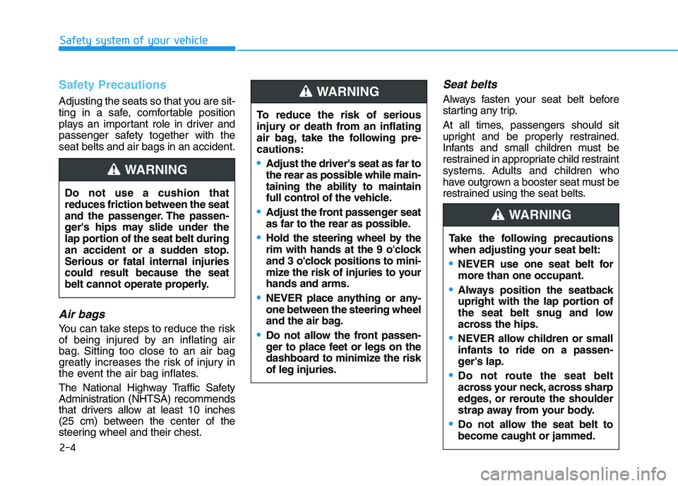 HYUNDAI KONA 2021 Owners Manual 2-4
Safety system of your vehicle
Safety Precautions
Adjusting the seats so that you are sit-
ting in a safe, comfortable position
plays an important role in driver and
passenger safety together wit HYUNDAI KONA 2021 Owners Manual 2-4
Safety system of your vehicle
Safety Precautions
Adjusting the seats so that you are sit-
ting in a safe, comfortable position
plays an important role in driver and
passenger safety together wit