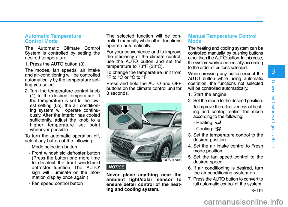 HYUNDAI KONA 2021 Owners Manual 3-119
Convenient features of your vehicle
3
Automatic Temperature
Control Mode
The Automatic Climate Control
System is controlled by setting the
desired temperature.
1. Press the AUTO button (3).
The HYUNDAI KONA 2021 Owners Manual 3-119
Convenient features of your vehicle
3
Automatic Temperature
Control Mode
The Automatic Climate Control
System is controlled by setting the
desired temperature.
1. Press the AUTO button (3).
The