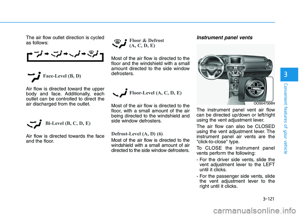 HYUNDAI KONA 2021 Owners Manual 3-121
Convenient features of your vehicle
3
The air flow outlet direction is cycled
as follows:
Face-Level (B, D)
Air flow is directed toward the upper
body and face. Additionally, each
outlet can be HYUNDAI KONA 2021 Owners Manual 3-121
Convenient features of your vehicle
3
The air flow outlet direction is cycled
as follows:
Face-Level (B, D)
Air flow is directed toward the upper
body and face. Additionally, each
outlet can be