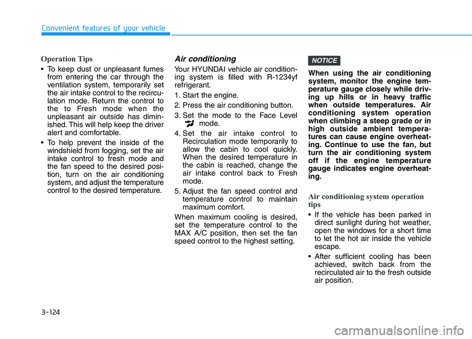 HYUNDAI KONA 2021 Owners Manual 3-124
Convenient features of your vehicle
Operation Tips
To keep dust or unpleasant fumes
from entering the car through the
ventilation system, temporarily set
the air intake control to the recircu-
HYUNDAI KONA 2021 Owners Manual 3-124
Convenient features of your vehicle
Operation Tips
To keep dust or unpleasant fumes
from entering the car through the
ventilation system, temporarily set
the air intake control to the recircu-