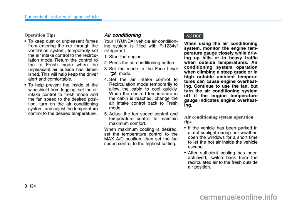 HYUNDAI KONA 2021  Owners Manual 3-124
Convenient features of your vehicle
Operation Tips
 To keep dust or unpleasant fumes
from entering the car through the
ventilation system, temporarily set
the air intake control to the recircu-
