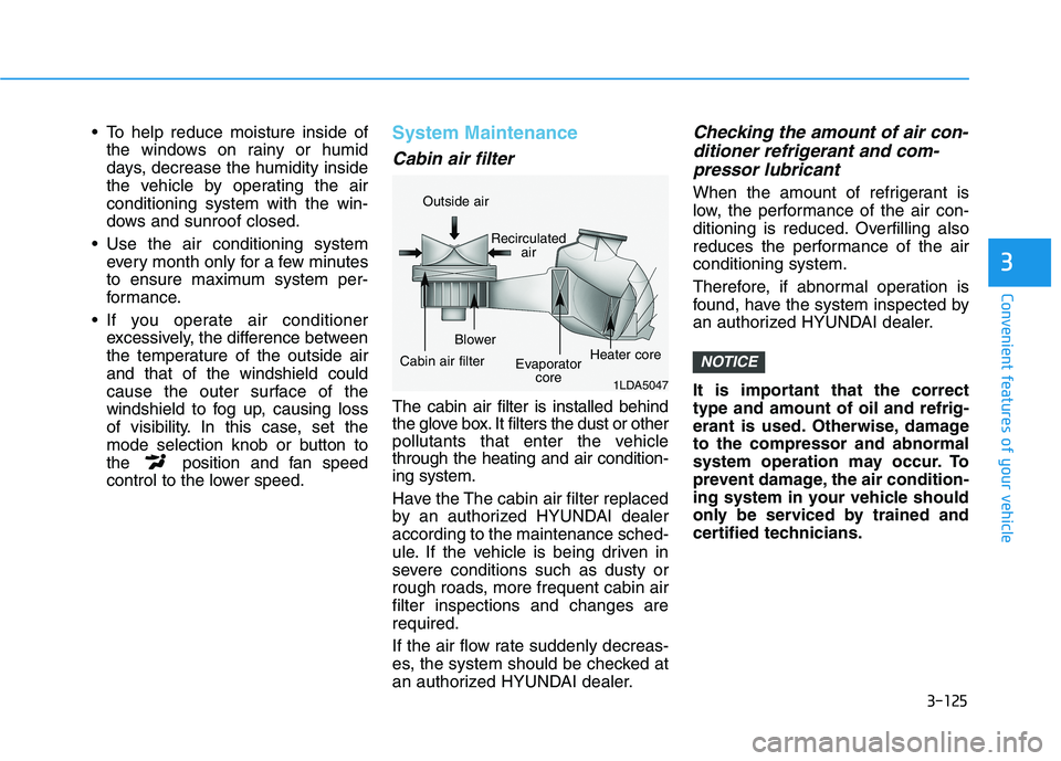 HYUNDAI KONA 2021  Owners Manual 3-125
Convenient features of your vehicle
3
 To help reduce moisture inside of
the windows on rainy or humid
days, decrease the humidity inside
the vehicle by operating the air
conditioning system wit