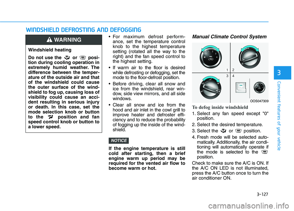 HYUNDAI KONA 2021  Owners Manual 3-127
Convenient features of your vehicle
3
 For maximum defrost perform-
ance, set the temperature control
knob to the highest temperature
setting (rotated all the way to the
right) and the fan speed