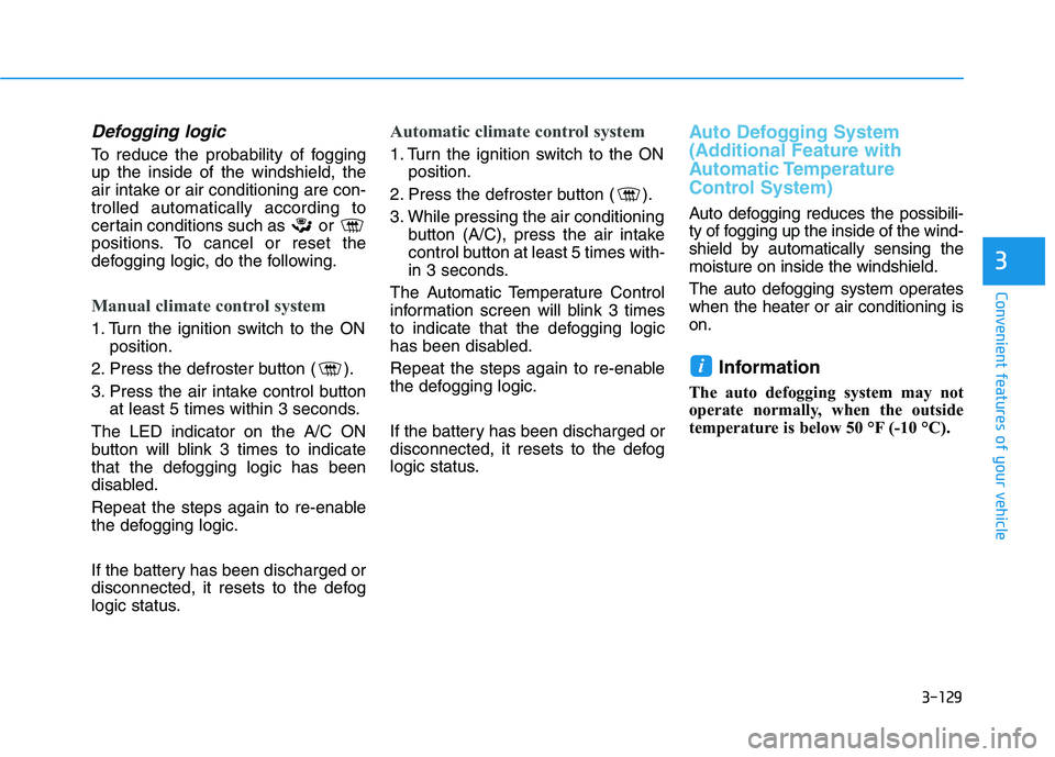 HYUNDAI KONA 2021  Owners Manual 3-129
Convenient features of your vehicle
3
Defogging logic
To reduce the probability of fogging
up the inside of the windshield, the
air intake or air conditioning are con-
trolled automatically acco